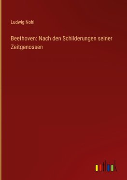 Beethoven: Nach den Schilderungen seiner Zeitgenossen