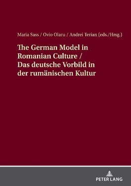 The German Model in Romanian Culture / Das deutsche Vorbild in der rumänischen Kultur