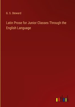 Latin Prose for Junior Classes Through the English Language