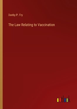 The Law Relating to Vaccination