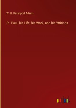 St. Paul: his Life, his Work, and his Writings