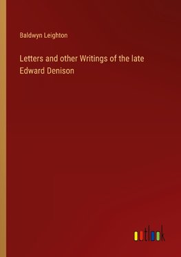 Letters and other Writings of the late Edward Denison