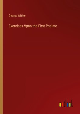 Exercises Vpon the First Psalme