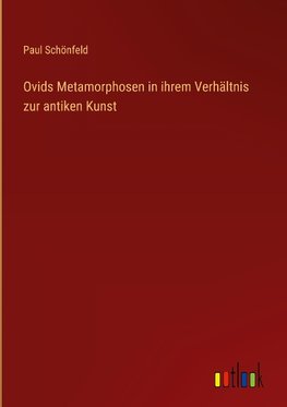 Ovids Metamorphosen in ihrem Verhältnis zur antiken Kunst