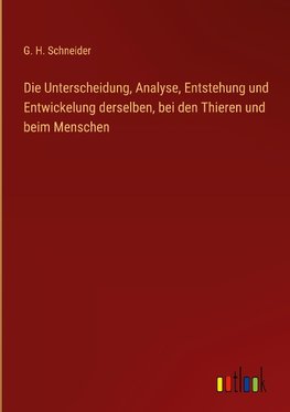 Die Unterscheidung, Analyse, Entstehung und Entwickelung derselben, bei den Thieren und beim Menschen