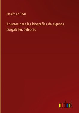 Apuntes para las biografías de algunos burgaleses célebres