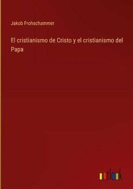 El cristianismo de Cristo y el cristianismo del Papa