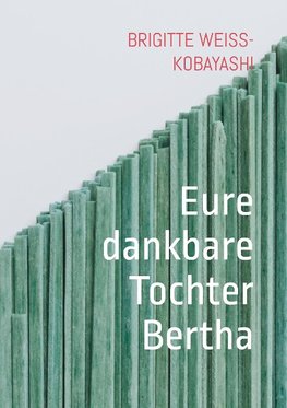 Eure dankbare Tochter Bertha