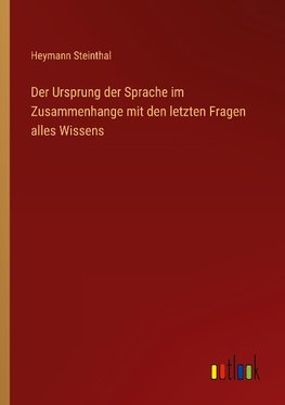 Der Ursprung der Sprache im Zusammenhange mit den letzten Fragen alles Wissens