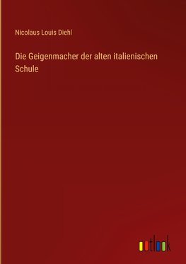 Die Geigenmacher der alten italienischen Schule