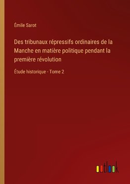 Des tribunaux répressifs ordinaires de la Manche en matière politique pendant la première révolution