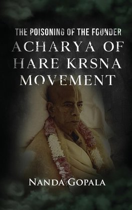 The Poisoning of the Founder Acharya of Hare Krsna Movement