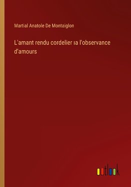 L'amant rendu cordelier ¿a l'observance d'amours