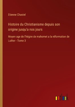 Histoire du Christianisme depuis son origine jusqu'a nos jours