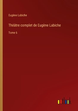 Théâtre complet de Eugène Labiche