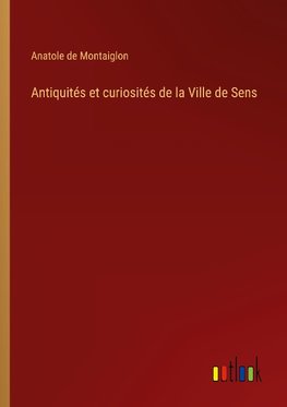 Antiquités et curiosités de la Ville de Sens