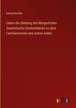 Ueber die Stellung des Bürgerlichen Gesetzbuchs Deutschlands zu dem Familienrechte des hohen Adels