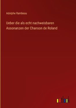 Ueber die als echt nachweisbaren Assonanzen der Chanson de Roland