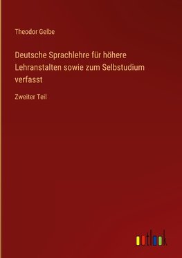 Deutsche Sprachlehre für höhere Lehranstalten sowie zum Selbstudium verfasst