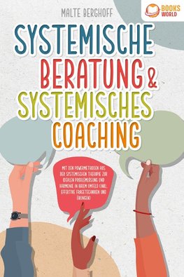 Systemische Beratung & Systemisches Coaching: Mit den Powermethoden aus der systemischen Therapie zur idealen Problemlösung und Harmonie in Ihrem Umfeld (inkl. effektiver Fragetechniken und Übungen)