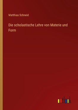 Die scholastische Lehre von Materie und Form