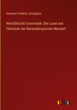 Westfälische Grammatik: Die Laute und Flexionen der Ravensbergischen Mundart