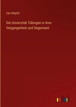 Die Universität Tübingen in ihrer Vergangenheit und Gegenwart