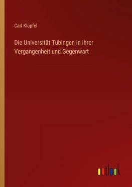 Die Universität Tübingen in ihrer Vergangenheit und Gegenwart