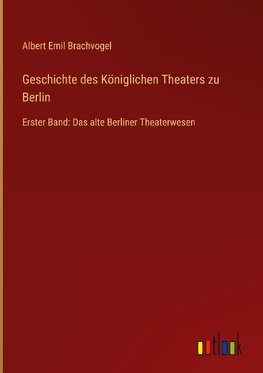 Geschichte des Königlichen Theaters zu Berlin