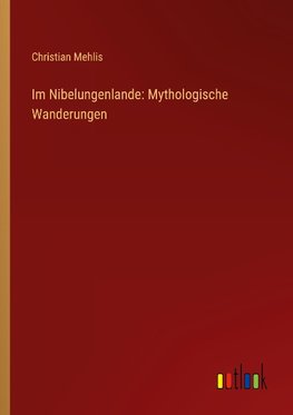 Im Nibelungenlande: Mythologische Wanderungen