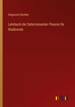 Lehrbuch der Determinanten-Theorie für Studirende