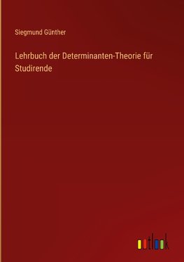 Lehrbuch der Determinanten-Theorie für Studirende