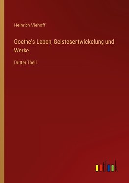 Goethe's Leben, Geistesentwickelung und Werke