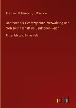 Jahrbuch für Gesetzgebung, Verwaltung und Volkswirthschaft im Deutschen Reich