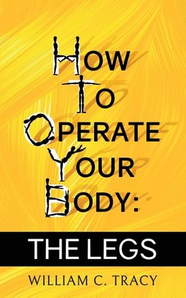 How To Operate Your Body - The Legs