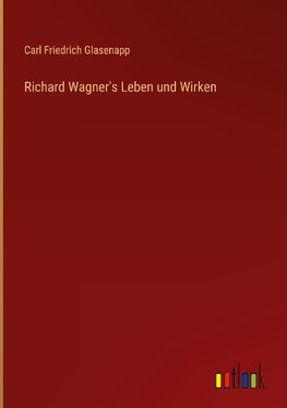 Richard Wagner's Leben und Wirken