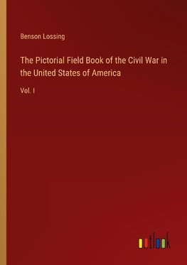 The Pictorial Field Book of the Civil War in the United States of America