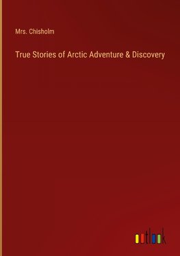 True Stories of Arctic Adventure & Discovery