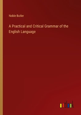 A Practical and Critical Grammar of the English Language