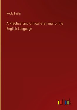 A Practical and Critical Grammar of the English Language