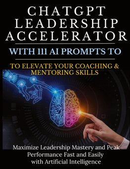 ChatGPT Leadership Accelerator with 111 AI Prompts to Elevate Your Coaching & Mentoring Skills