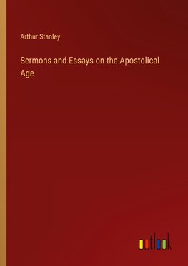 Sermons and Essays on the Apostolical Age