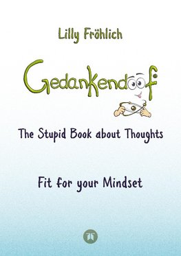 Gedankendoof - The Stupid Book about Thoughts -The power of thoughts: How to break through negative thought and emotional patterns, clear out your thoughts, build self-esteem and create a happy life