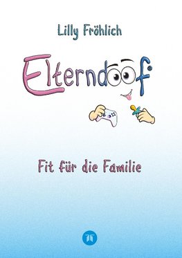 Elterndoof - Dein Familienguide. Spielerisch durch die Schulzeit und lebensfähig nach dem Auszug - Positive Erziehung mit Bewusstsein, Kniffen und Tricks für eine starke und glückliche Familie