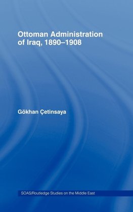 The Ottoman Administration of Iraq, 1890-1908