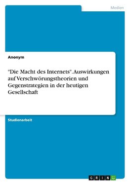 "Die Macht des Internets". Auswirkungen auf Verschwörungstheorien und Gegenstrategien in der heutigen Gesellschaft