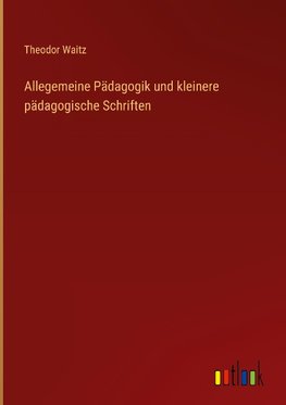 Allegemeine Pädagogik und kleinere pädagogische Schriften