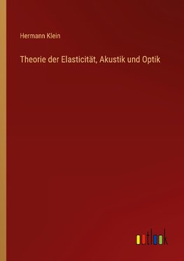 Theorie der Elasticität, Akustik und Optik