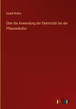 Über die Anwendung der Elektricität bei der Pflanzenkultur