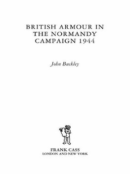 Buckley, J: British Armour in the Normandy Campaign